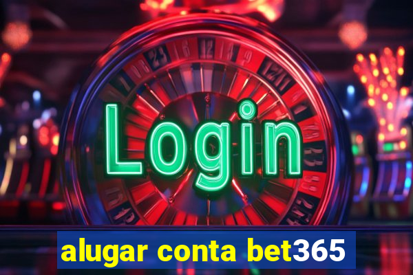 alugar conta bet365